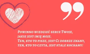 Serce z napisem "Powinno wiedzieć serce Twoje, jakie jest imię moje. Ten, kto to pisze, jest Ci dobrze znany, ten, kto to czyta, jest stale kochany!". Wierszyki na powitanie.