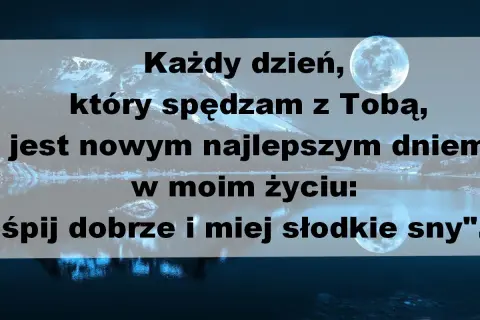 Miłosne wierszyki na dobranoc: "Każdy dzień, który spędzam z Tobą, jest nowym najlepszym dniem w moim życiu: śpij dobrze i miej słodkie sny".