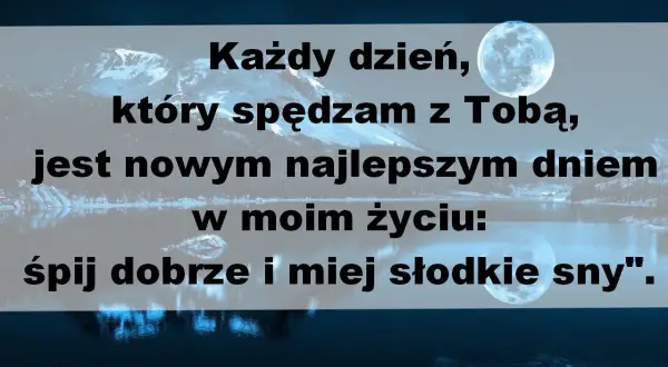 Miłosne wierszyki na dobranoc: "Każdy dzień, który spędzam z Tobą, jest nowym najlepszym dniem w moim życiu: śpij dobrze i miej słodkie sny".